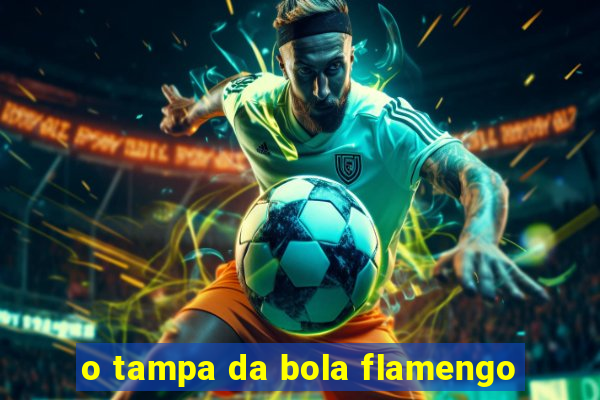 o tampa da bola flamengo